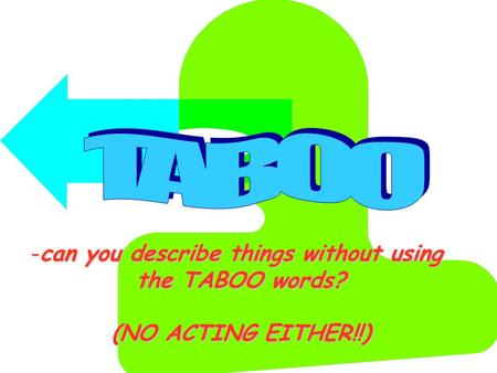 -can you describe things without using the TABOO words? (NO ACTING EITHER!!)