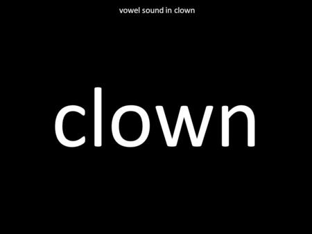Clown vowel sound in clown. sound vowel sound in clown.