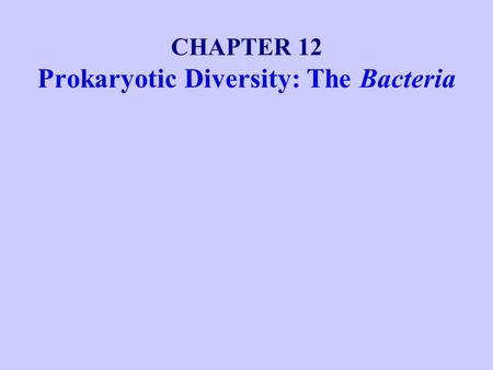 CHAPTER 12 Prokaryotic Diversity: The Bacteria. The Phylogeny of Bacteria Overview Nearly 7000 species of prokaryotes are known. Figure 12.1 gives a phylogenetic.