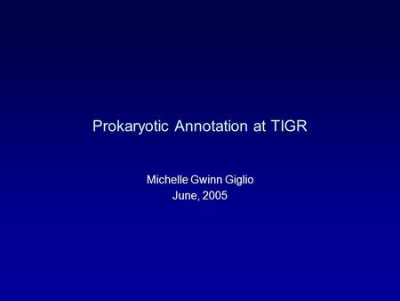 Prokaryotic Annotation at TIGR Michelle Gwinn Giglio June, 2005.