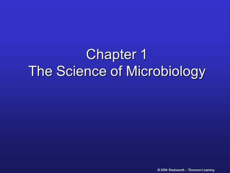 © 2004 Wadsworth – Thomson Learning Chapter 1 The Science of Microbiology.