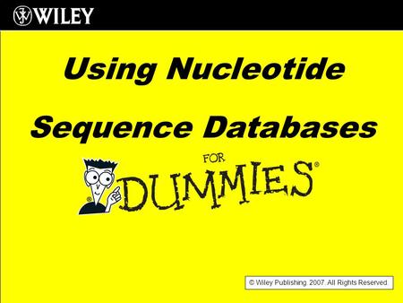 © Wiley Publishing. 2007. All Rights Reserved. Using Nucleotide Sequence Databases.