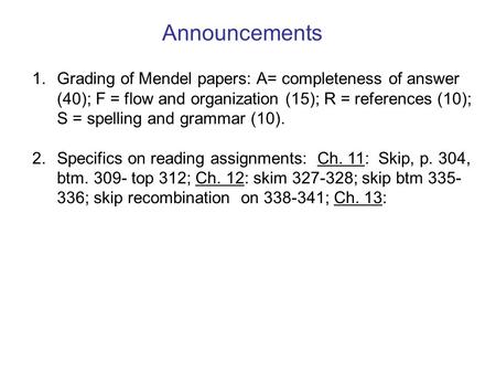 Announcements 1. Grading of Mendel papers: A= completeness of answer (40); F = flow and organization (15); R = references (10); S = spelling and grammar.