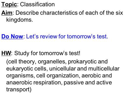 Topic: Classification Aim: Describe characteristics of each of the six kingdoms. Do Now: Let’s review for tomorrow’s test. HW: Study for tomorrow’s test!