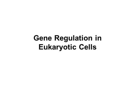 Gene Regulation in Eukaryotic Cells. Gene regulation is complex Regulation, and therefore, expression of a gene is complex. Regulation of these genes.