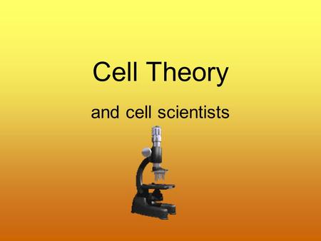 Cell Theory and cell scientists.