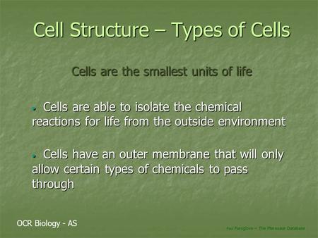 Cell Structure – Types of Cells Cells are the smallest units of life Cells are able to isolate the chemical reactions for life from the outside environment.