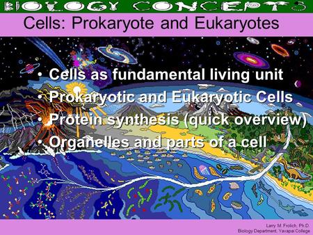 Larry M. Frolich, Ph.D. Biology Department, Yavapai College Cells: Prokaryote and Eukaryotes Cells as fundamental living unitCells as fundamental living.