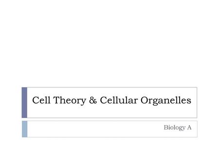 Cell Theory & Cellular Organelles Biology A. Student learning Goals Students will...  Explain how cells are the basic unit of structure and life for.