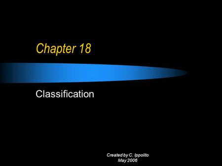 Created by C. Ippolito May 2006 Chapter 18 Classification.