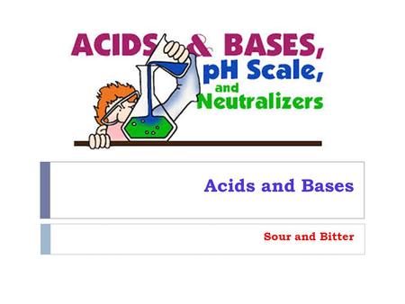 Acids and Bases Sour and Bitter Acids: The term acid, in fact, comes from the Latin term acere, which means sour. Acids taste sour, are corrosive to.