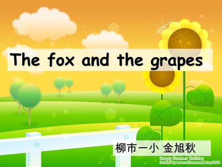 The fox and the grapes 柳市一小 金旭秋. Hello, I’m I’m purple. sweet. green. sour.