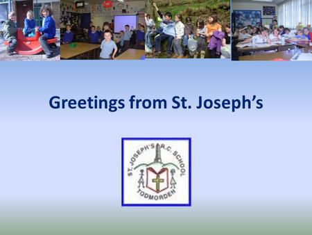 Greetings from St. Joseph’s. Welcome by Robert Hello, we are Poland and Me Club from St Josephs RC Primary School, Todmorden. We are making you this PowerPoint.