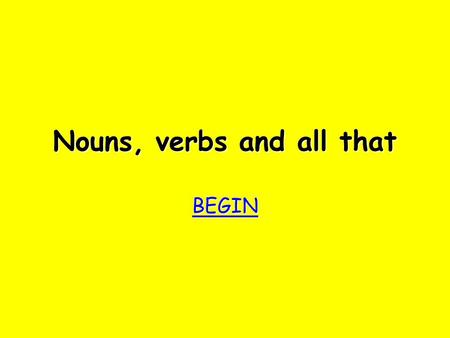 Nouns, verbs and all that BEGIN Try again Try again Bad luck!