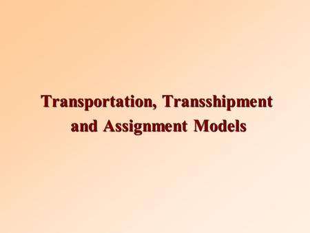 Transportation, Transshipment and Assignment Models and Assignment Models.