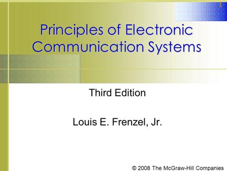 © 2008 The McGraw-Hill Companies 1 Principles of Electronic Communication Systems Third Edition Louis E. Frenzel, Jr.