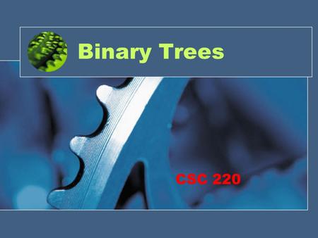Binary Trees CSC 220. Your Observations (so far data structures) Array –Unordered Add, delete, search –Ordered Linked List –??