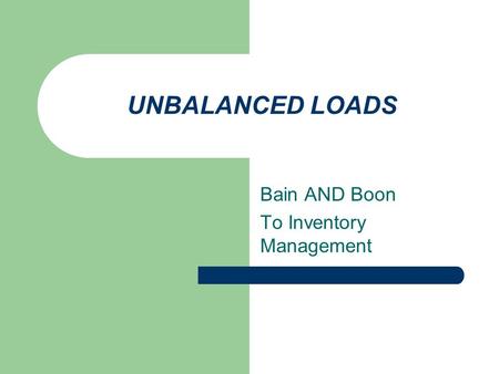 UNBALANCED LOADS Bain AND Boon To Inventory Management.