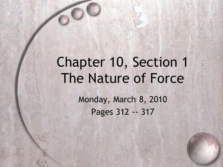 Chapter 10, Section 1 The Nature of Force Monday, March 8, 2010 Pages 312 -- 317.