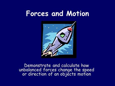 Forces and Motion Demonstrate and calculate how unbalanced forces change the speed or direction of an objects motion.