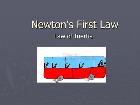 Newton ’ s First Law Law of Inertia. What You Will Learn ► Distinguish between balanced and net forces ► Describe Newton ’ s First Law of motion ► Explain.