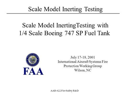 Scale Model Inerting Testing ___________________________________ AAR-422 Fire Safety R&D July 17-18, 2001 International Aircraft Systems Fire Protection.