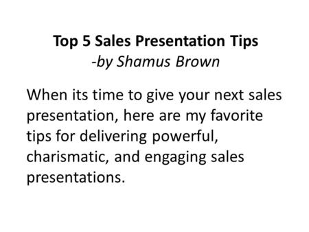 When its time to give your next sales presentation, here are my favorite tips for delivering powerful, charismatic, and engaging sales presentations. Top.