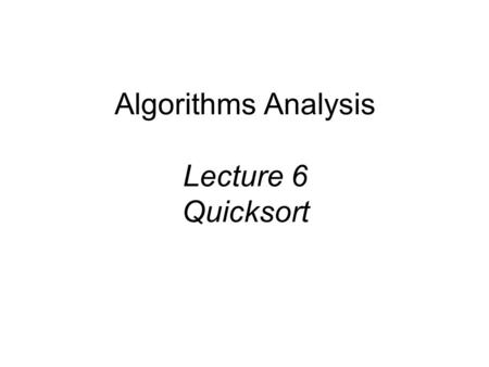 Algorithms Analysis Lecture 6 Quicksort. Quick Sort 88 14 98 25 62 52 79 30 23 31 Divide and Conquer.