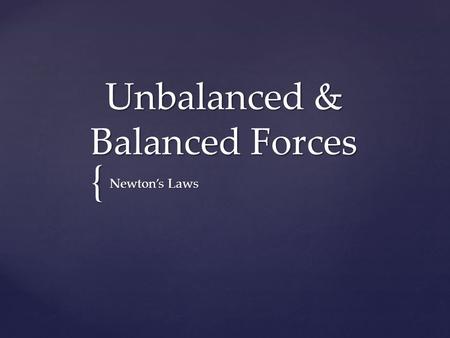 { Unbalanced & Balanced Forces Newton’s Laws. What is an unbalanced force?