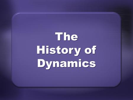 The History of Dynamics