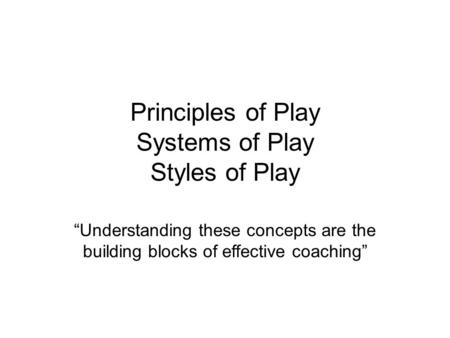 Principles of Play Systems of Play Styles of Play