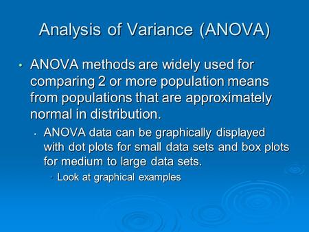 Analysis of Variance (ANOVA) ANOVA methods are widely used for comparing 2 or more population means from populations that are approximately normal in distribution.