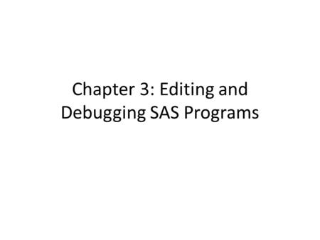 Chapter 3: Editing and Debugging SAS Programs. Some useful tips of using Program Editor Add line number: In the Command Box, type num, enter. Save SAS.