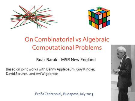 On Combinatorial vs Algebraic Computational Problems Boaz Barak – MSR New England Based on joint works with Benny Applebaum, Guy Kindler, David Steurer,