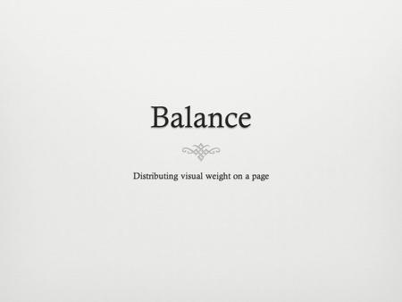 Balance: formalBalance: formal  Most non-graphic designers play safe with formal, or symmetrical balance.