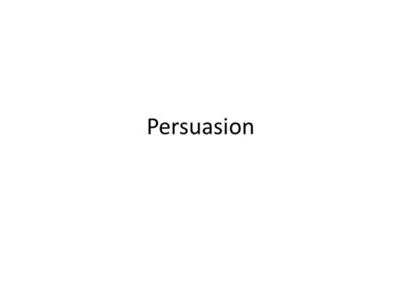 Persuasion. We are bombarded with attempts at persuasion every day. Can we find some in this room?