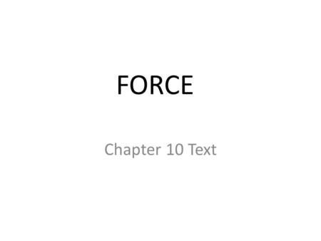 FORCE Chapter 10 Text. Force A push or a pull in a certain direction SI Unit = Newton (N)