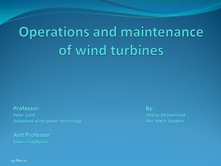 19-Nov-12 Professor:By: Peter LundIshtiaq Muhammad Advanced wind power technologyMsc Mech Student Asst Professor: Juuso Lindgren.