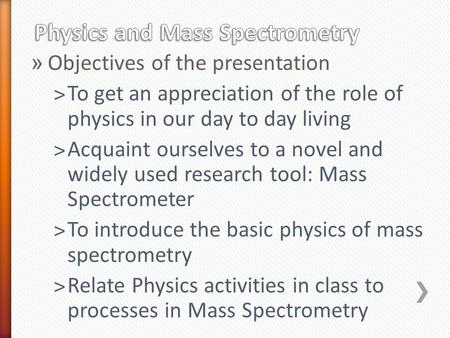 » Objectives of the presentation ˃To get an appreciation of the role of physics in our day to day living ˃Acquaint ourselves to a novel and widely used.
