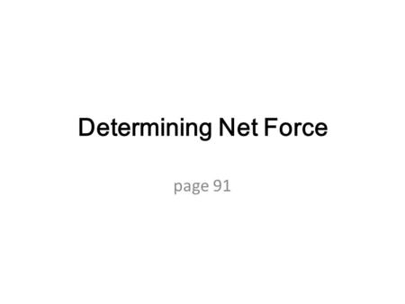 Determining Net Force page 91. Net Force a combination of all of the forces acting on an object. Forces in the same direction are added Forces in opposite.