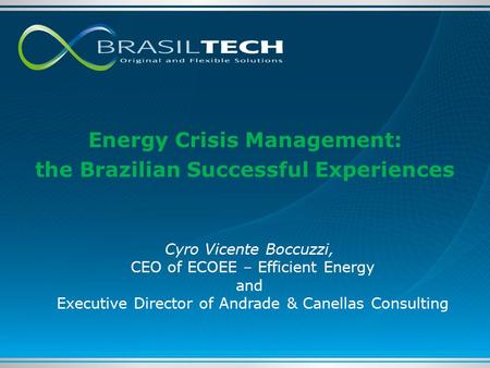 Energy Crisis Management: the Brazilian Successful Experiences Cyro Vicente Boccuzzi, CEO of ECOEE – Efficient Energy and Executive Director of Andrade.