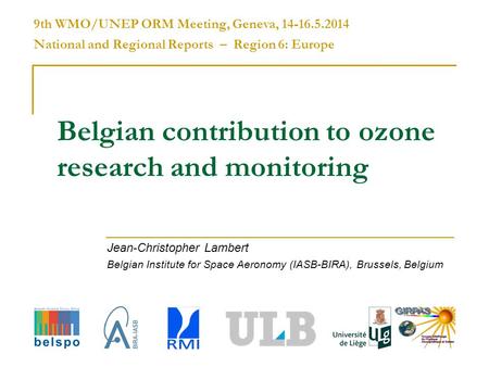 Belgian contribution to ozone research and monitoring Jean-Christopher Lambert Belgian Institute for Space Aeronomy (IASB-BIRA), Brussels, Belgium 9th.