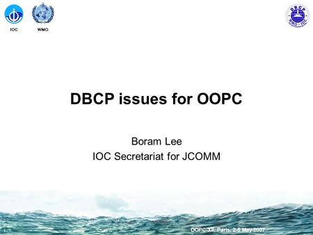 WMOIOC 1 OOPC-XII, Paris, 2-5 May 2007 DBCP issues for OOPC Boram Lee IOC Secretariat for JCOMM.