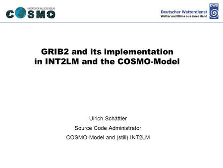 GRIB2 and its implementation in INT2LM and the COSMO-Model