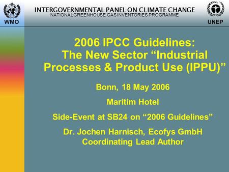 INTERGOVERNMENTAL PANEL ON CLIMATE CHANGE NATIONAL GREENHOUSE GAS INVENTORIES PROGRAMME WMO UNEP 2006 IPCC Guidelines: The New Sector “Industrial Processes.