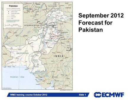 Slide 1 WMO training course October 2012 Slide 1 September 2012 Forecast for Pakistan.