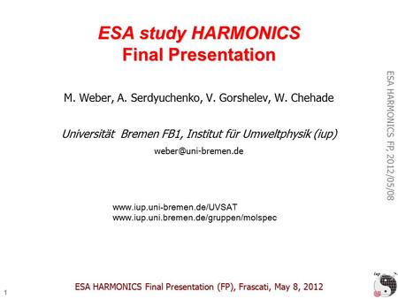 1 ESA HARMONICS FP, 2012/05/08 ESA study HARMONICS Final Presentation M. Weber, A. Serdyuchenko, V. Gorshelev, W. Chehade Universität Bremen FB1, Institut.