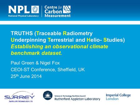 TRUTHS (Traceable Radiometry Underpinning Terrestrial and Helio- Studies) Establishing an observational climate benchmark dataset. Paul Green & Nigel Fox.