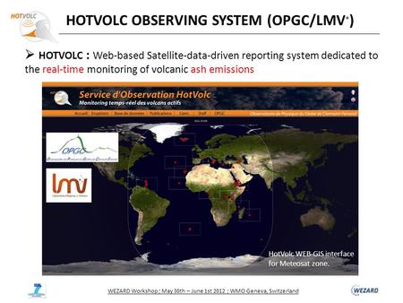  HOTVOLC : Web-based Satellite-data-driven reporting system dedicated to the real-time monitoring of volcanic ash emissions WEZARD Workshop ; May 30th.