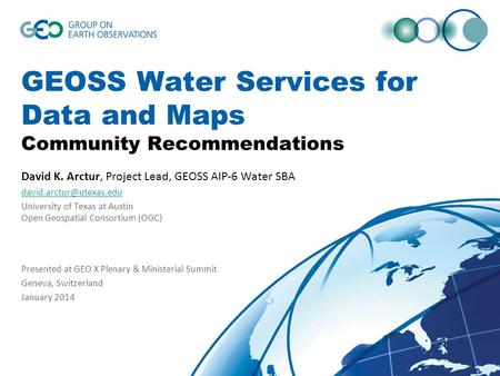 GEOSS Water Services for Data and Maps Community Recommendations David K. Arctur, Project Lead, GEOSS AIP-6 Water SBA University.